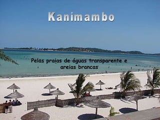 Kanimambo Pelas praias de águas transparente e areias brancas 
