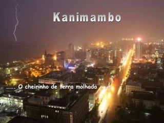 Kanimambo …… . O cheirinho de terra molhada 