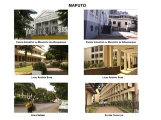 MAPUTO Escola Industrial ou Mouzinho de Albuquerque Escola Industrial ou Mouzinho de Albuquerque Liceu António Enes Liceu António Enes Liceu Salazar Escola Comercial 