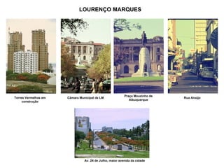 Torres Vermelhas em construção Av. 24 de Julho, maior avenida da cidade Rua Araújo Câmara Municipal de LM Praça Mouzinho de Albuquerque LOURENÇO MARQUES 