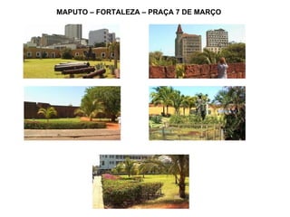 MAPUTO – FORTALEZA – PRAÇA 7 DE MARÇO 