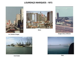 LOURENÇO MARQUES - 1973 Av. Pinheiro Chagas Baixa Dragão d’Ouro, Miramar Cais Gorjão Baía 