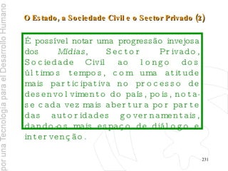 O Estado, a Sociedade Civil e o Sector Privado (2) É possível notar uma progressão invejosa dos  Mídias , Sector Privado, Sociedade Civil ao longo dos últimos tempos, com uma atitude mais participativa no processo de desenvolvimento do país, pois, nota-se cada vez mais abertura por parte das autoridades governamentais, dando-os mais espaço de diálogo e intervenção. 