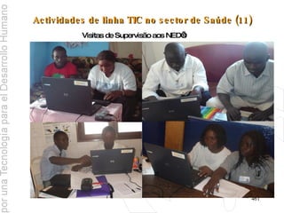 Actividades de linha TIC no sector de Saúde (11) Visitas de Supervisão aos NED’s 