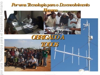 Por uma Tecnologia para o Desenvolvimento Humano OBRIGADO A TODOS 