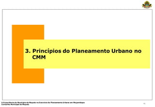 3. Princípios do Planeamento Urbano no
                           CMM




A Experiência do Município de Maputo no Exercíci...