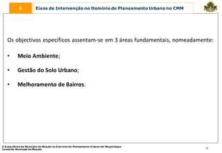 5          Eixos de Intervenção no Domínio de Planeamento Urbano no CMM




   Os objectivos específicos assentam-se em 3 ...