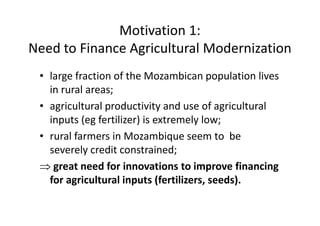 Motivation 1:
Need to Finance Agricultural Modernization
 • large fraction of the Mozambican population lives
   in rural ...