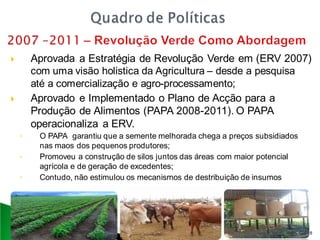        Aprovada a Estratégia de Revolução Verde em (ERV 2007)
        com uma visão holistica da Agricultura – desde a pe...