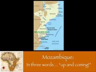 Mozambique:  In three words… “up and coming!” 