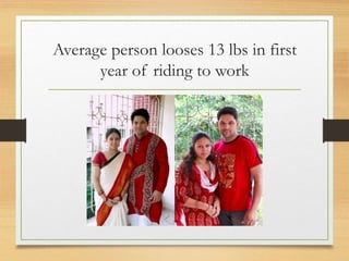 Average person looses 13 lbs in first
year of riding to work
 