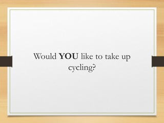 Would YOU like to take up
cycling?
 