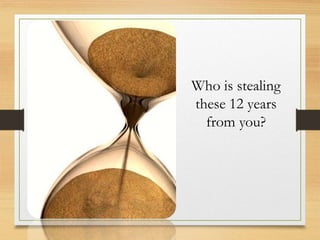 Who is stealing
these 12 years
from you?
 