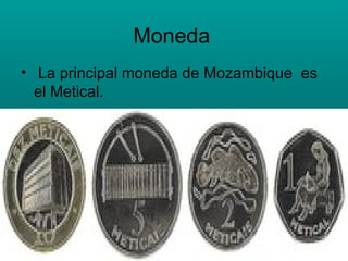 Moneda La principal moneda de Mozambique  es el Metical. 