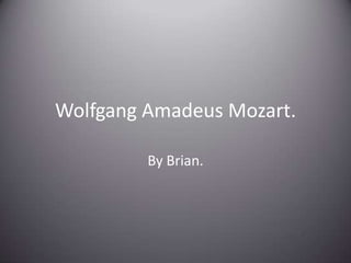 Wolfgang Amadeus Mozart. By Brian. 