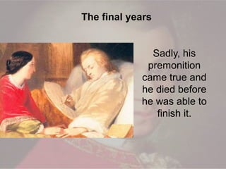 Sadly, his
premonition
came true and
he died before
he was able to
finish it.
The final years
 