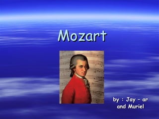 MozartMozart
by : Jay – arby : Jay – ar
and Murieland Muriel
 