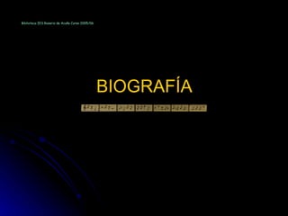 BIOGRAFÍA Biblioteca IES Rosario de Acuña Curso 2005/06 