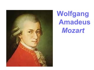 Wolfgang
Amadeus
Mozart
 