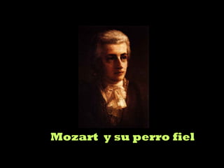 Mozart y su perro fiel 
 