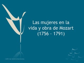Las mujeres en la vida y obra de Mozart (1756 – 1791) ©2009. Mar Gutiérrez Barrenechea 