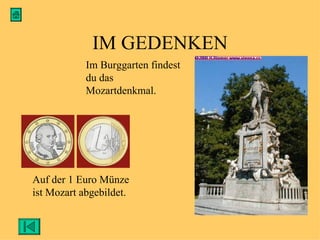 IM GEDENKEN Im Burggarten findest du das Mozartdenkmal. Auf der 1 Euro Münze  ist Mozart abgebildet. 