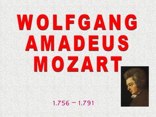 WOLFGANG AMADEUS  MOZART 1.756 – 1.791 
