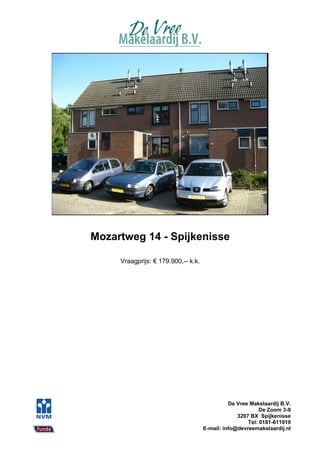 Mozartweg 14 - Spijkenisse

     Vraagprijs: € 179.900,-- k.k.




                                               De Vree Makelaardij B.V.
                                                           De Zoom 3-9
                                                  3207 BX Spijkenisse
                                                      Tel: 0181-611919
                                     E-mail: info@devreemakelaardij.nl
 