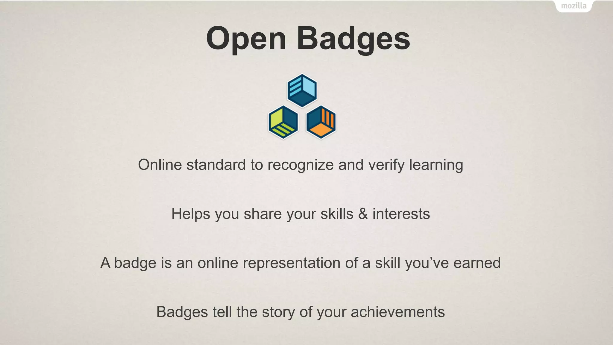 Mozilla Projects
• Open Badges
• Webmaker
 