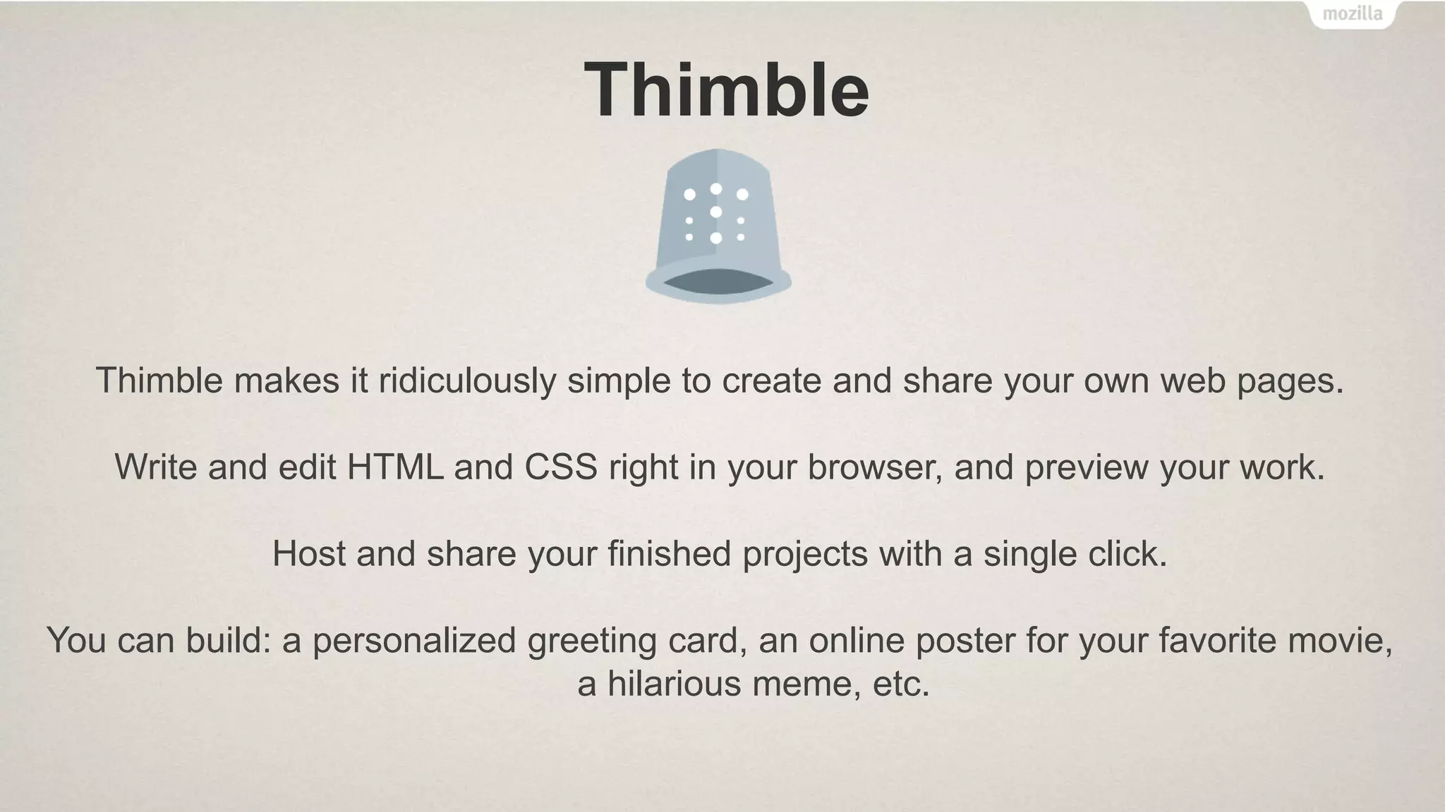Webmaker Tools
• Thimble – Webmaking made easy
• X-Ray Goggles – See how the Web works
• Popcorn Maker – Supercharge web video
• Appmaker – Mobile apps made easy
 