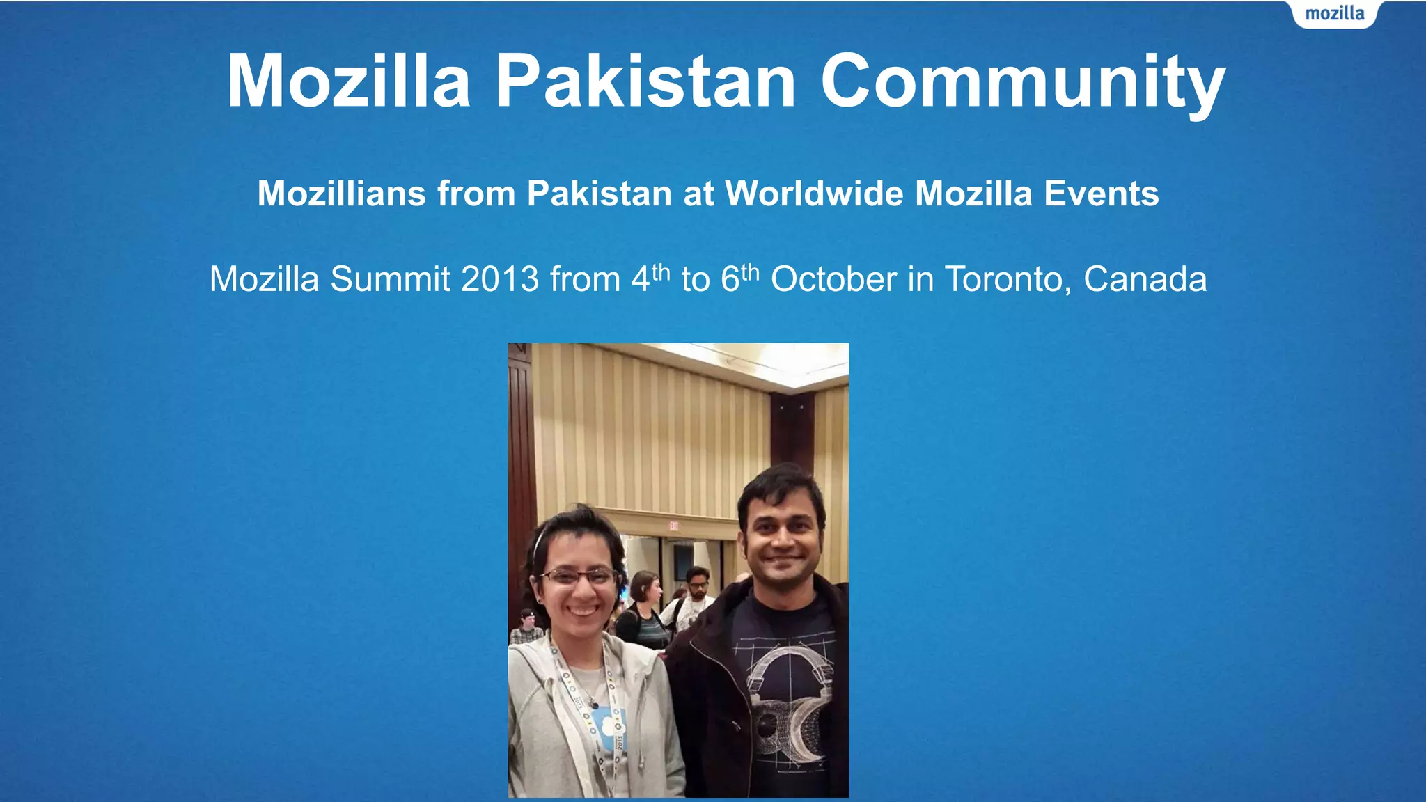 Mozilla Pakistan Community
Mozillians from Pakistan at Worldwide Mozilla Events
Mozilla Summit 2013 from 4th to 6th October in Santa Clara, USA
 