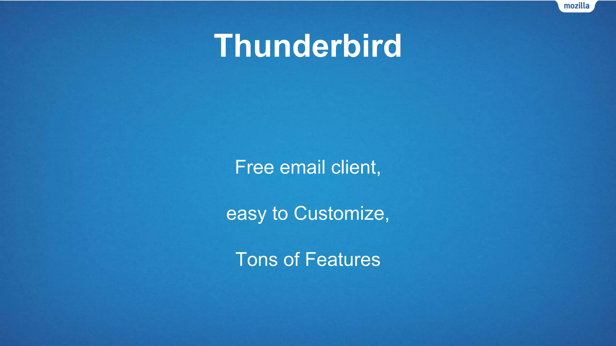 Thunderbird
Free email client,
easy to Customize,
Tons of Features
 