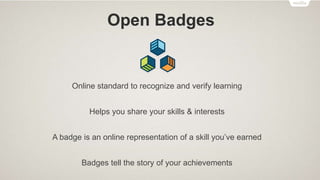 Mozilla Projects
• Open Badges
• Webmaker
 