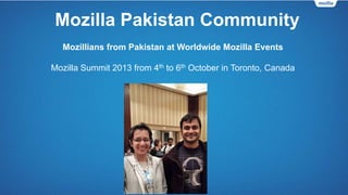 Mozilla Pakistan Community
Mozillians from Pakistan at Worldwide Mozilla Events
Mozilla Summit 2013 from 4th to 6th October in Santa Clara, USA
 