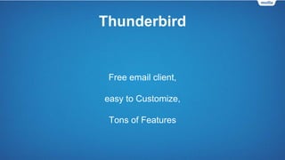 Thunderbird
Free email client,
easy to Customize,
Tons of Features
 