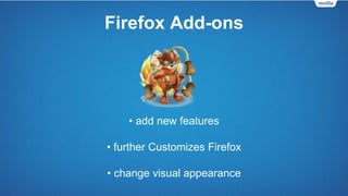 Firefox Add-ons
• add new features
• further Customizes Firefox
• change visual appearance
 