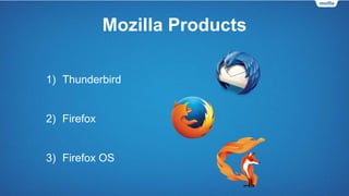 Mozilla Products
1) Thunderbird
2) Firefox
3) Firefox OS
 