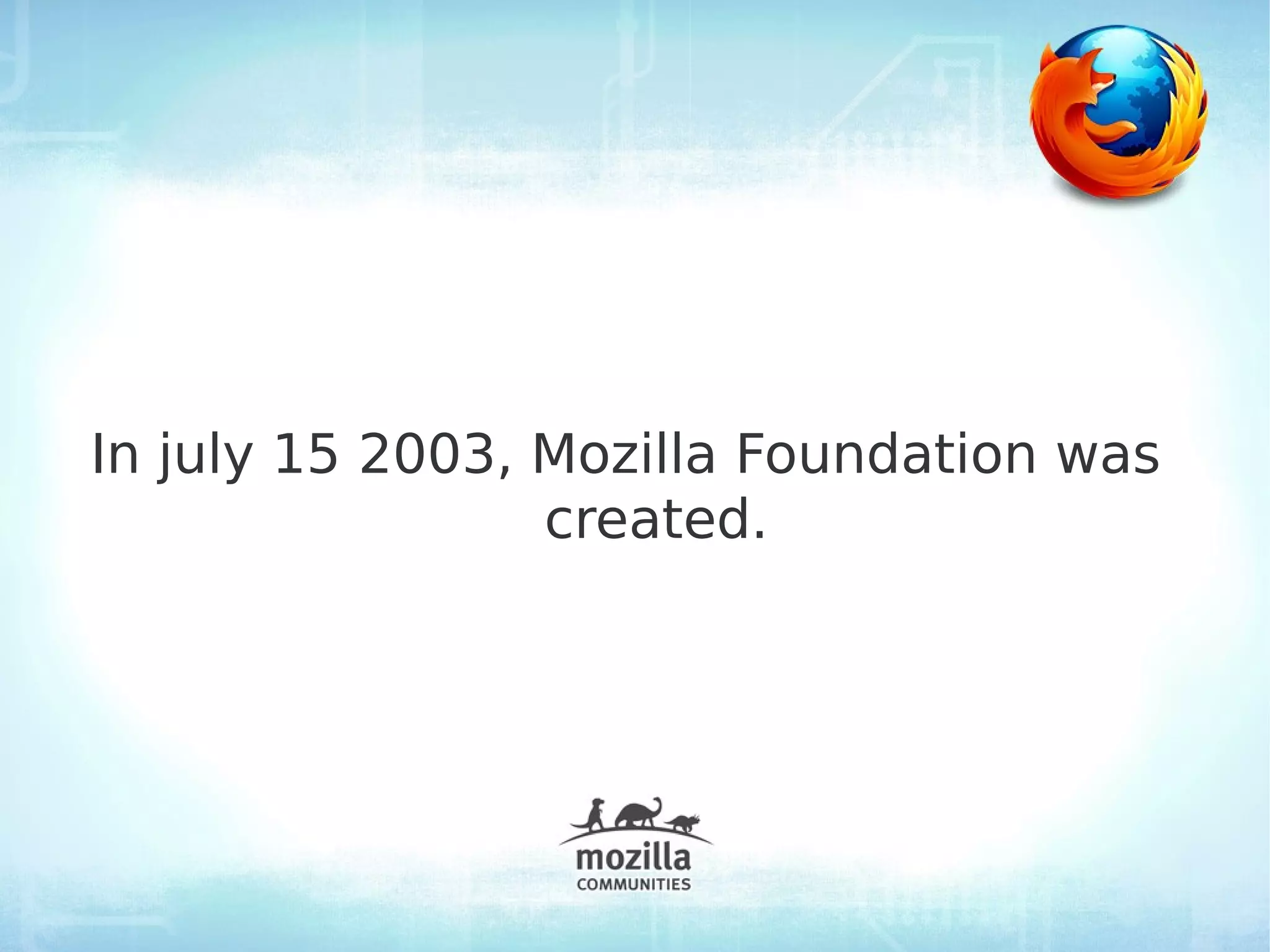 In july 15 2003, Mozilla Foundation was
                 created.
 