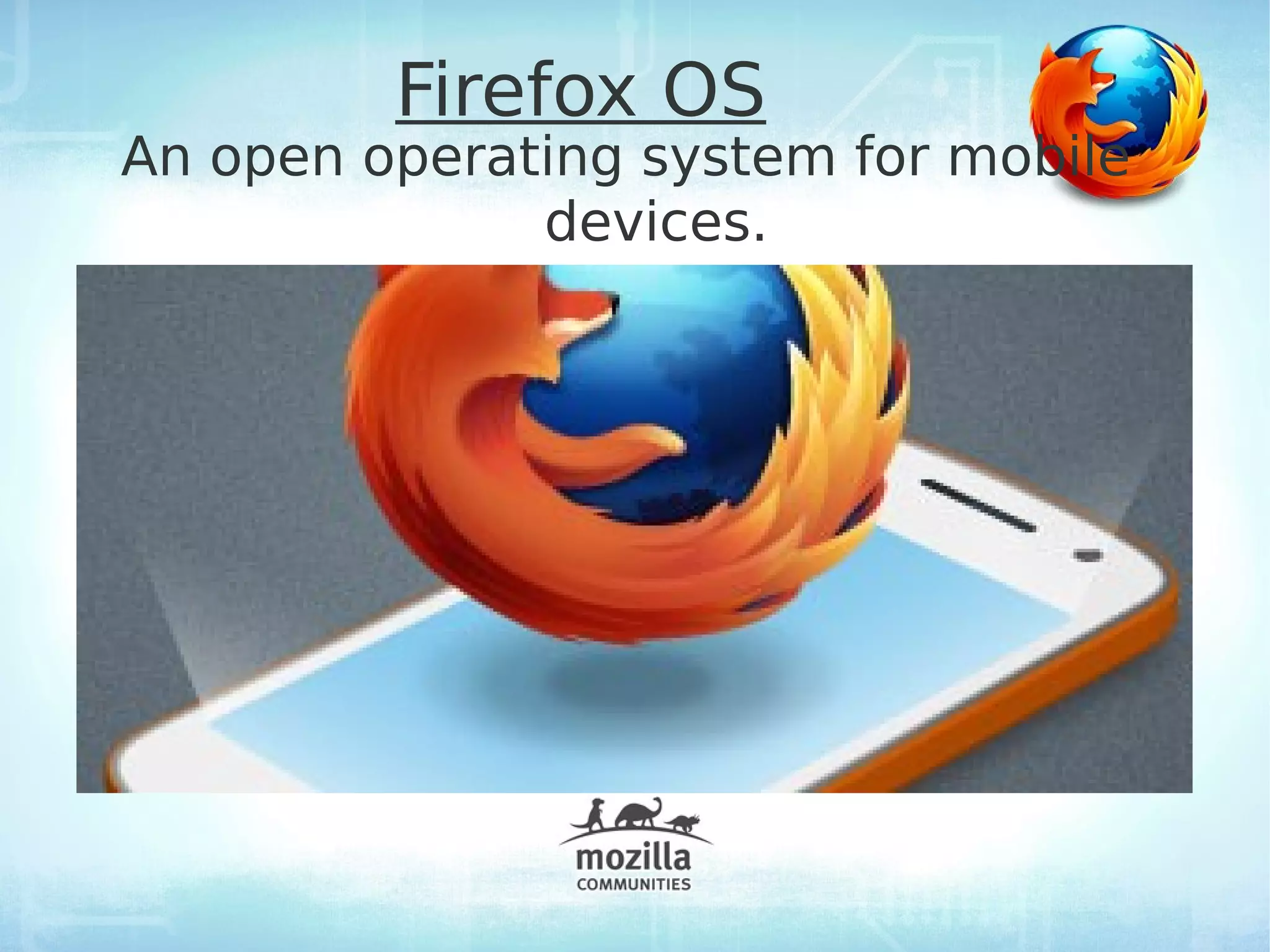 Firefox OS
An open operating system for mobile
              devices.
 