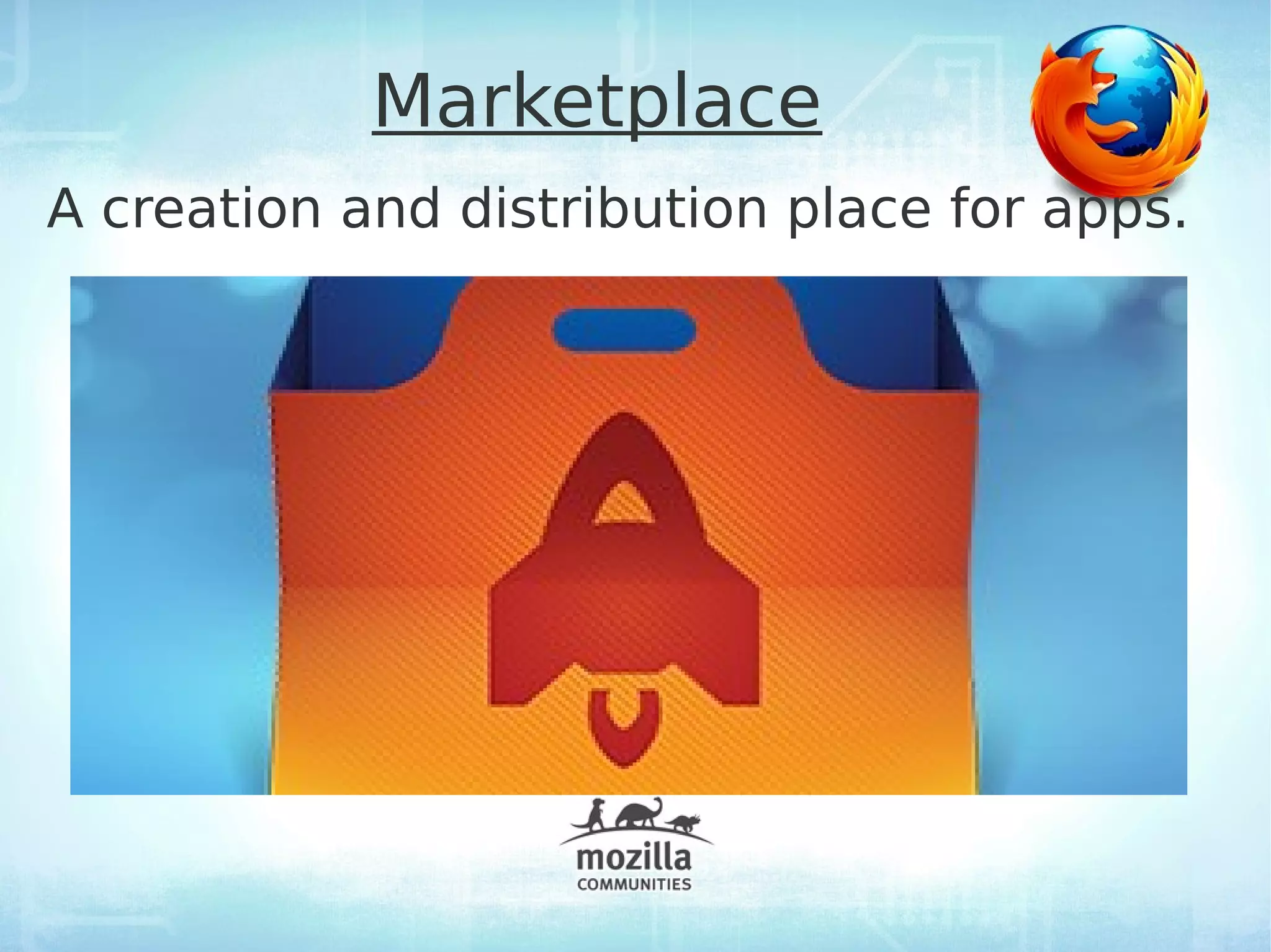 Marketplace
A creation and distribution place for apps.
 