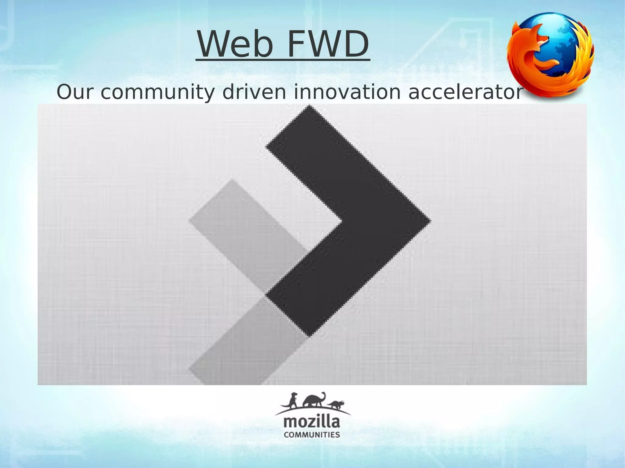 Web FWD
Our community driven innovation accelerator
 