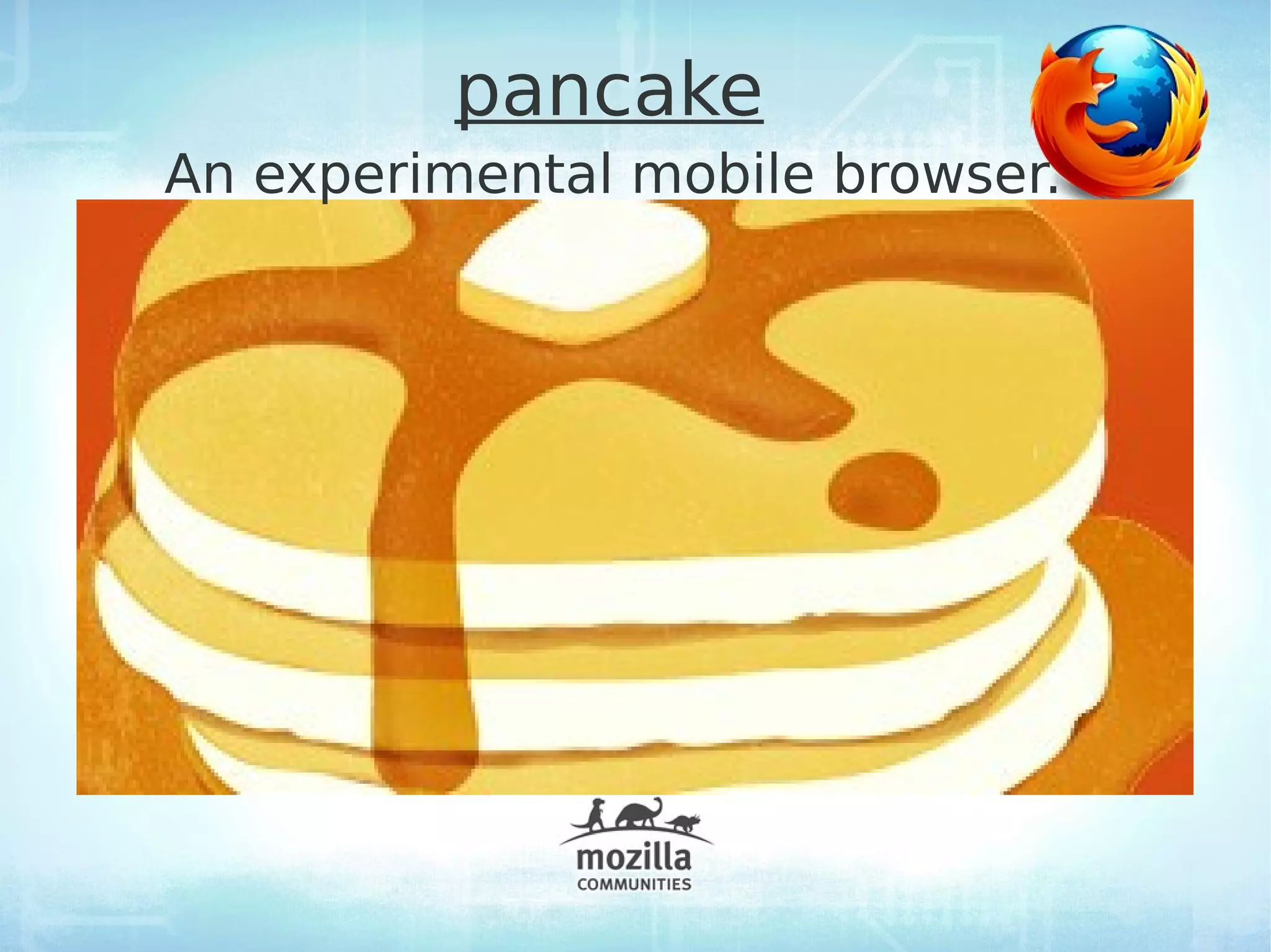 pancake
An experimental mobile browser.
 