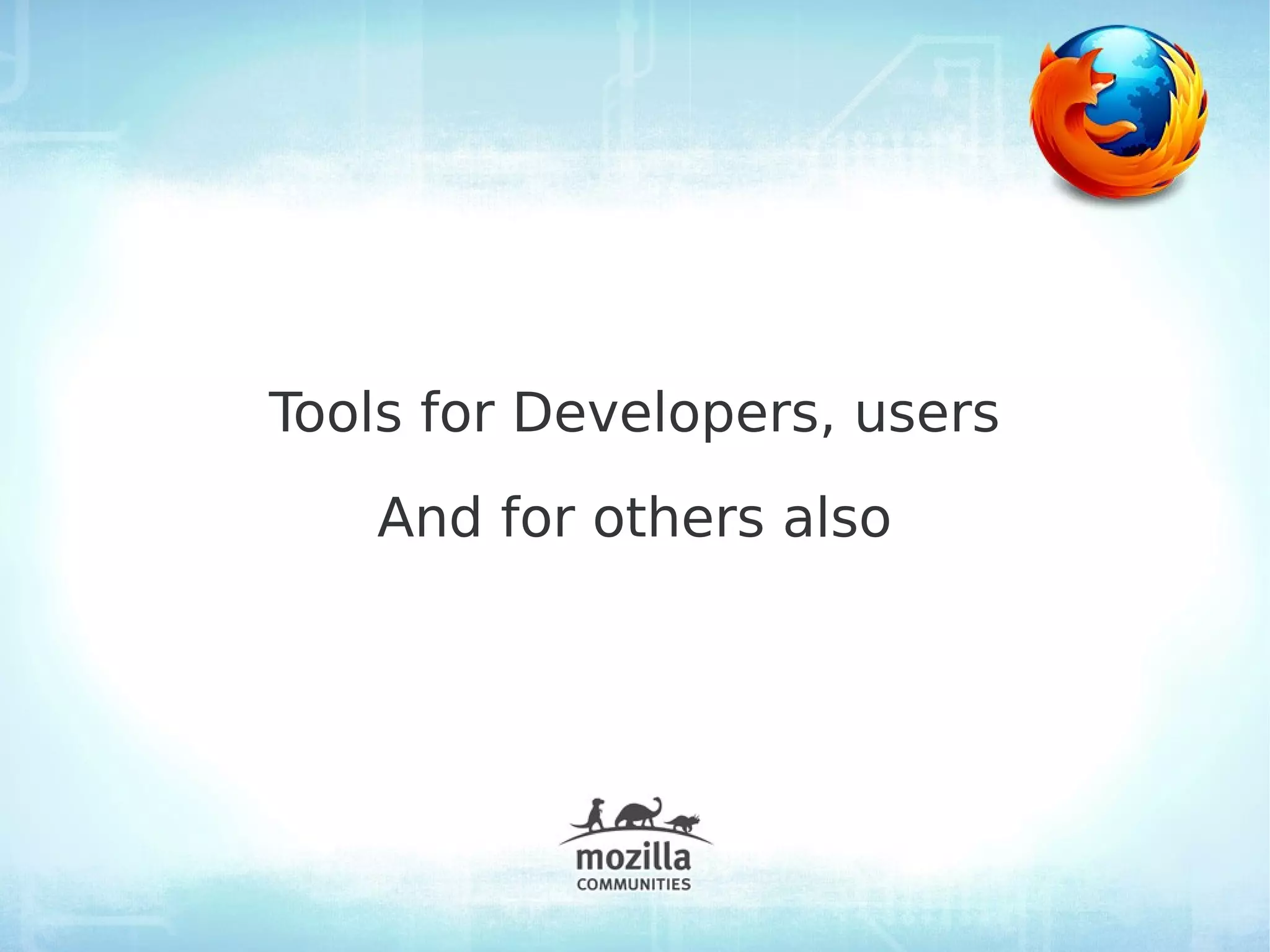 Tools for Developers, users
   And for others also
 