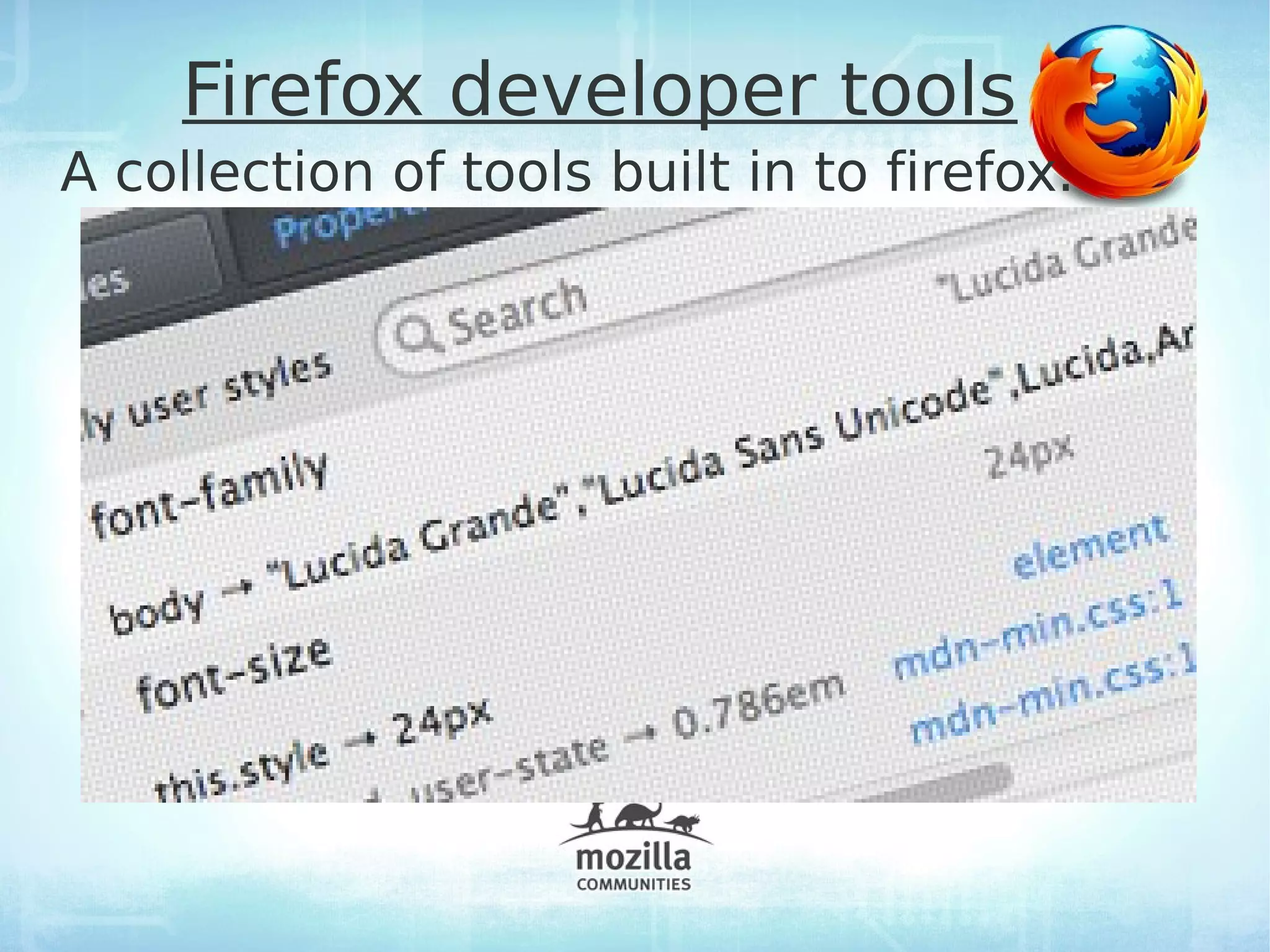 Firefox developer tools
A collection of tools built in to firefox.
 