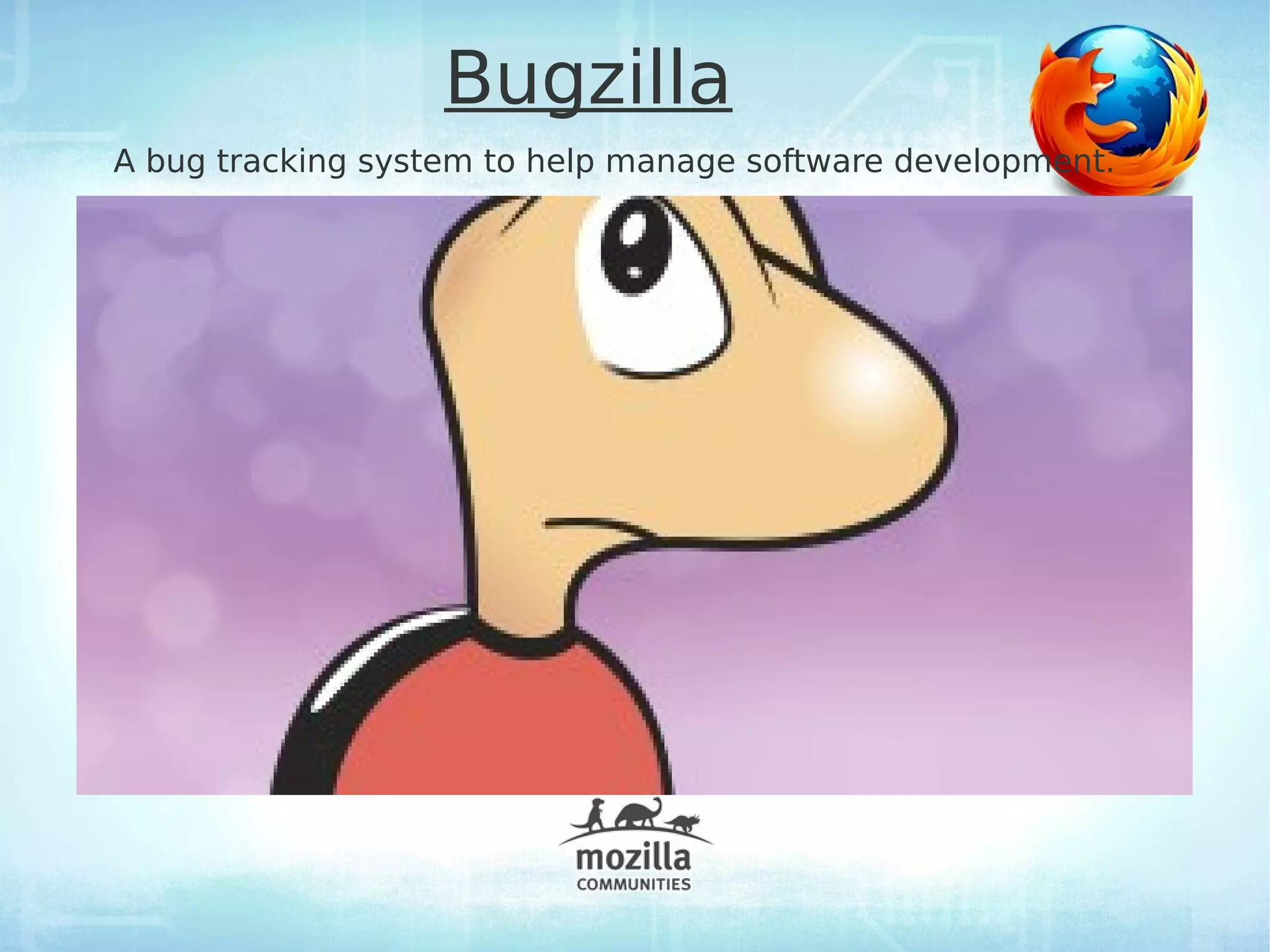 Bugzilla
A bug tracking system to help manage software development.
 