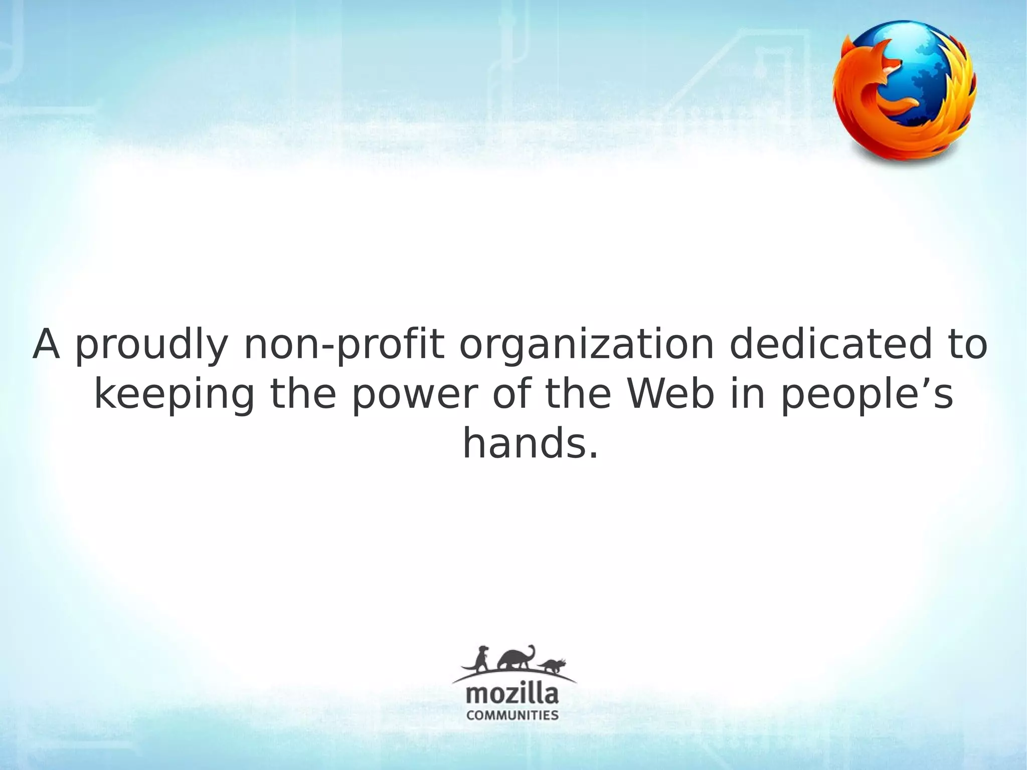 A proudly non-profit organization dedicated to
   keeping the power of the Web in people’s
                     hands.
 