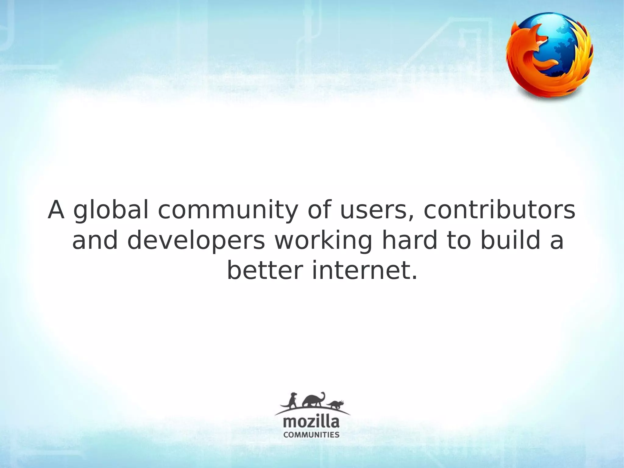 A global community of users, contributors
  and developers working hard to build a
             better internet.
 