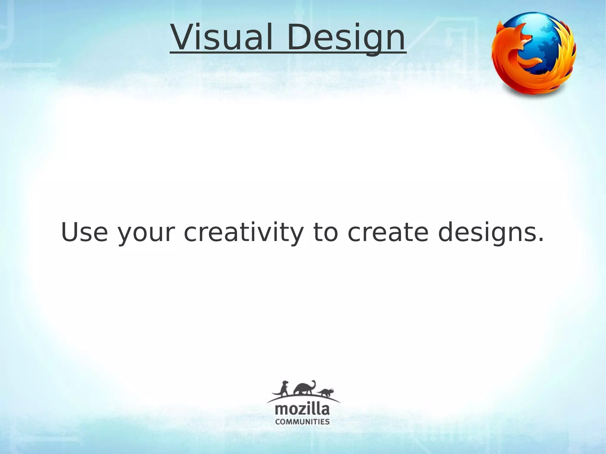 Visual Design




Use your creativity to create designs.
 