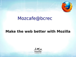 Mozcafe@bcrec

Make the web better with Mozilla
 