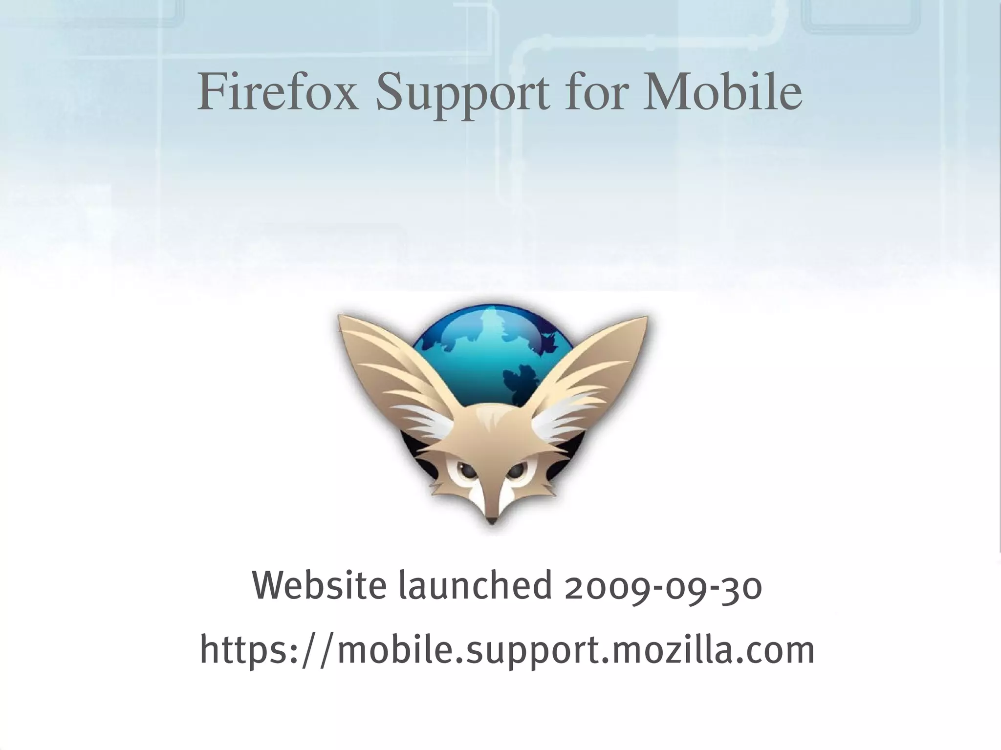 Firefox Support for Mobile




      Website launched 2009-09-30
    https://mobile.support.mozilla.com
                     
 